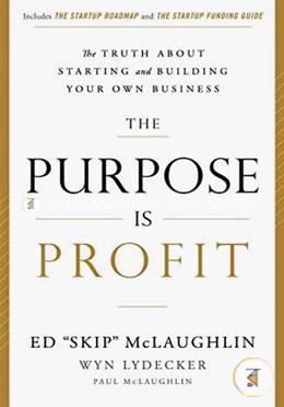 The Purpose is Profit: The Truth About Starting and Building Your Own Business image