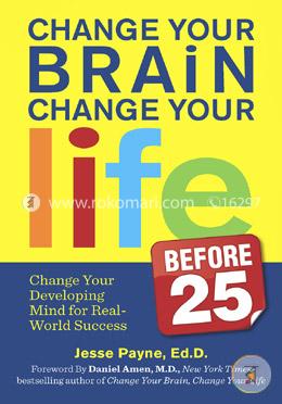 Change Your Brain, Change Your Life : Change Your Developing Mind for Real World Success