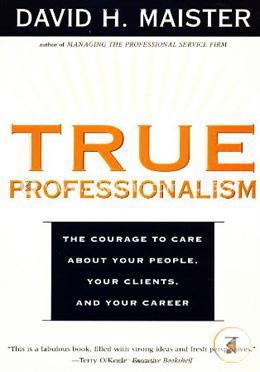 True Professionalism: The Courage to Care About Your People, Your Clients, and Your Career image