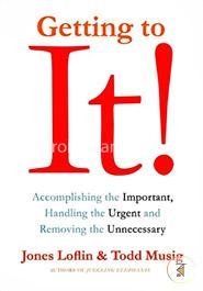 Getting to It: Accomplishing the Important, Handling the Urgent, and Removing the Unnecessary image