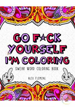 Go F*ck Yourself, I'm Coloring: Swear Word Coloring Book image