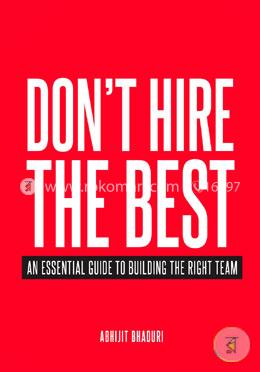 Don't Hire the Best: An Essential Guide to Building the Right Team image