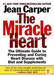 The Miracle Heart : The Ultimate Guide to Preventing and Curing Heart Disease With Diet and Supplements image