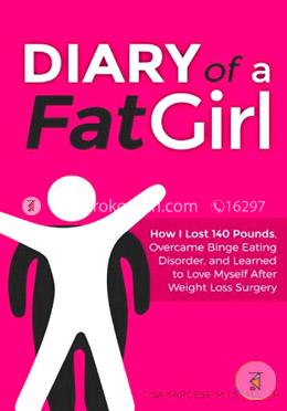 Diary of a Fat Girl: How I Lost 140 Pounds, Overcame Binge Eating Disorder, and Learned to Love Myself After Weight Loss Surgery image