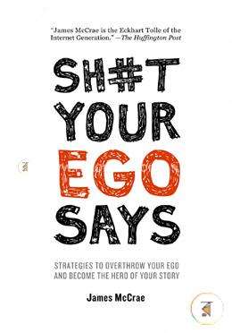 Sh#t Your Ego Says: Strategies to Overthrow Your Ego and Become the Hero of Your Story image