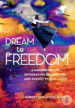 Dream To Freedom: A Handbook for Integrating Dreamwork and Energy Psychology image