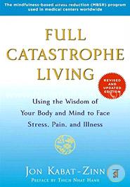 Full Catastrophe Living (Revised Edition): Using the Wisdom of Your Body and Mind to Face Stress, Pain, and Illness image