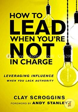 How to Lead When You're Not in Charge: Leveraging Influence When You Lack Authority image