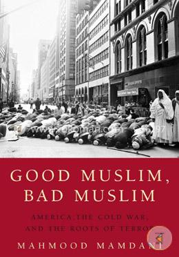Good Muslim, Bad Muslim: America, the Cold War, and the Roots of Terror image