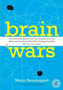 Brain Wars: The Scientific Battle Over the Existence of the Mind and the Proof That Will Change the Way We Live Our Lives image