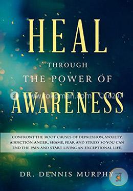 Heal Through the Power of Awareness: End the Pain and Start Living an Exceptional Life image