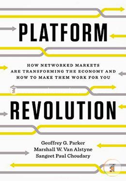 Platform Revolution – How Networked Markets Are Transforming the Economy–and How to Make Them Work for You image