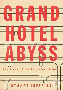 Grand Hotel Abyss: The Lives of the Frankfurt School