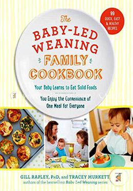 The Baby-Led Weaning Family Cookbook: Your Baby Learns to Eat Solid Foods, You Enjoy the Convenience of One Meal for Everyone image