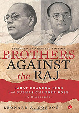 Brothers Against the Raj: A Biography of Indian Nationalists Sarat and Subhas Chandra Bose image