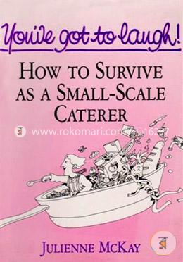 You've got to laugh ! : How to Survive As a Small-Scale Caterer image