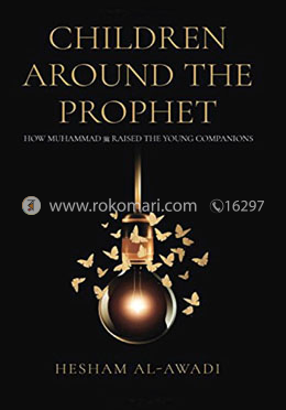 Children Around the Prophet: How Muhammad Raised the Young Companions image