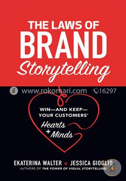 The Laws of Brand Storytelling: Win―and Keep―Your Customers’ Hearts and Minds