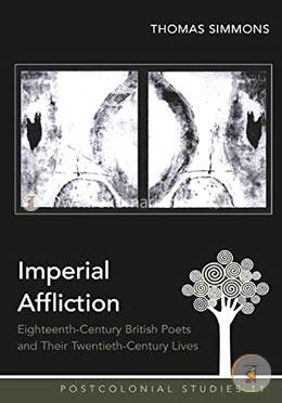 Imperial Affliction: Eighteenth-Century British Poets and Their Twentieth-Century Lives (Postcolonial Studies) image