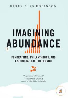 Imagining Abundance: Fundraising, Philanthropy, and a Spiritual Call to Service image