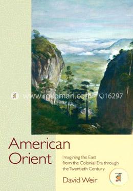 American Orient: Imagining the East from the Colonial Era through the Twentieth Century image