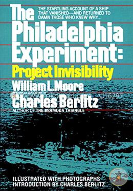 The Philadelphia Experiment: Project Invisibility: The Startling Account of a Ship that Vanished-and Returned to Damn Those Who Knew Why image