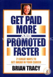 Get Paid More and Promoted Faster: 21 Great Ways to Get Ahead in Your Career image