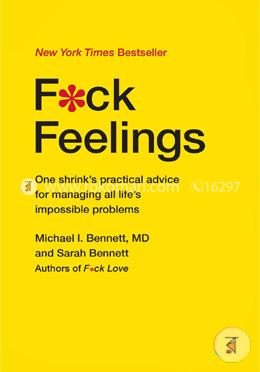 Fuck Feelings: One Shrinks Practical Advice for Managing All Life's Impossible Problems image