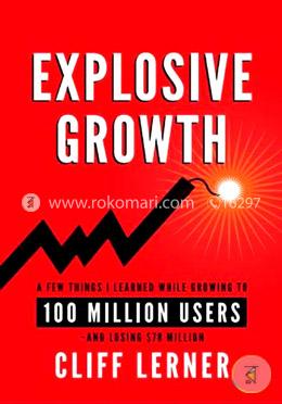 Explosive Growth: A Few Things I Learned While Growing To 100 Million Users - And Losing $78 Million image
