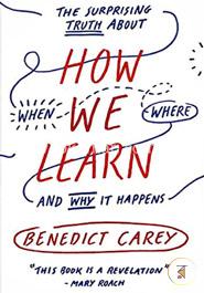 How We Learn: The Surprising Truth About When, Where, and Why It Happens image