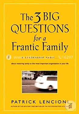 The Three Big Questions for a Frantic Family: A Leadership Fable A About Restoring Sanity To The Most Important Organization In Your Life image