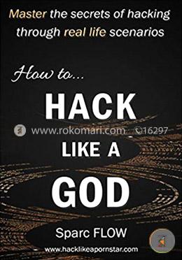 How to Hack Like a GOD: Master the secrets of Hacking through real life scenarios (Hack The Planet) image