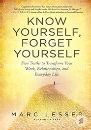 Know Yourself, Forget Yourself: The Paradoxical Path to Increasing Effectiveness, Awakening Joy, and Discovering Your Life's Purpose image