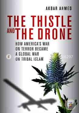 The Thistle and the Drone: How America's War on Terror Became a Global War on Tribal Islam image