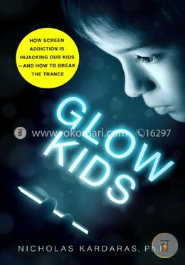 Glow Kids: How Screen Addiction Is Hijacking Our Kids-and How to Break the Trance image