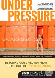Under Pressure: Rescuing Our Children from the Culture of Hyper-Parenting image