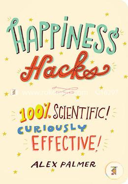 Happiness Hacks: 100 percent Scientific! Curiously Effective!