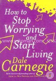 How to Stop Worrying And Start Living