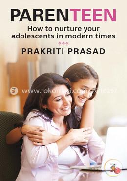 Parenteen : How to Nurture Your Adolescents in Modern Times image