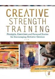 Creative Strength Training: Prompts, Exercises and Personal Stories for Encouraging Artistic Genius image