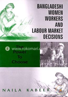 Bangladeshi Women Workers and Labour Market Decisions: The Power to Choose image