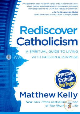 Rediscover Catholicism: A Spiritual Guide to Living with Passion and Purpose image