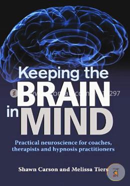 Keeping the Brain in Mind: Practical Neuroscience for Coaches, Therapists, and Hypnosis Practitioners image