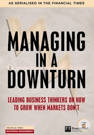Managing in a Downturn: Leading Business thinkers on how to grow when markets don't image