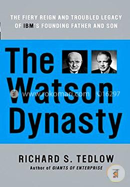 The Watson Dynasty: The Fiery Reign and Troubled Legacy of IBM's Founding Father and Son image