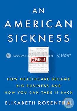 An American Sickness: How Healthcare Became Big Business and How You Can Take It Back image