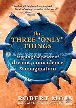 The Three Only Things: Tapping the Power of Dreams, Coincidence, and Imagination image