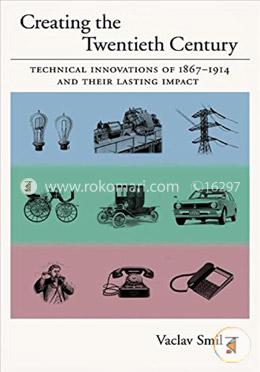 Creating the Twentieth Century: Technical Innovations of 1867-1914 and Their Lasting Impact image
