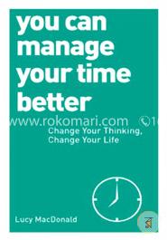 You Can Manage Your Time Better: Change Your Thinking, Change Your Life image