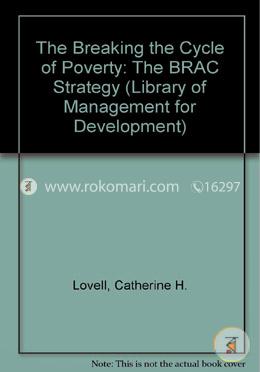 The Breaking the Cycle of Poverty: The BRAC Strategy (Library of Management for Development)